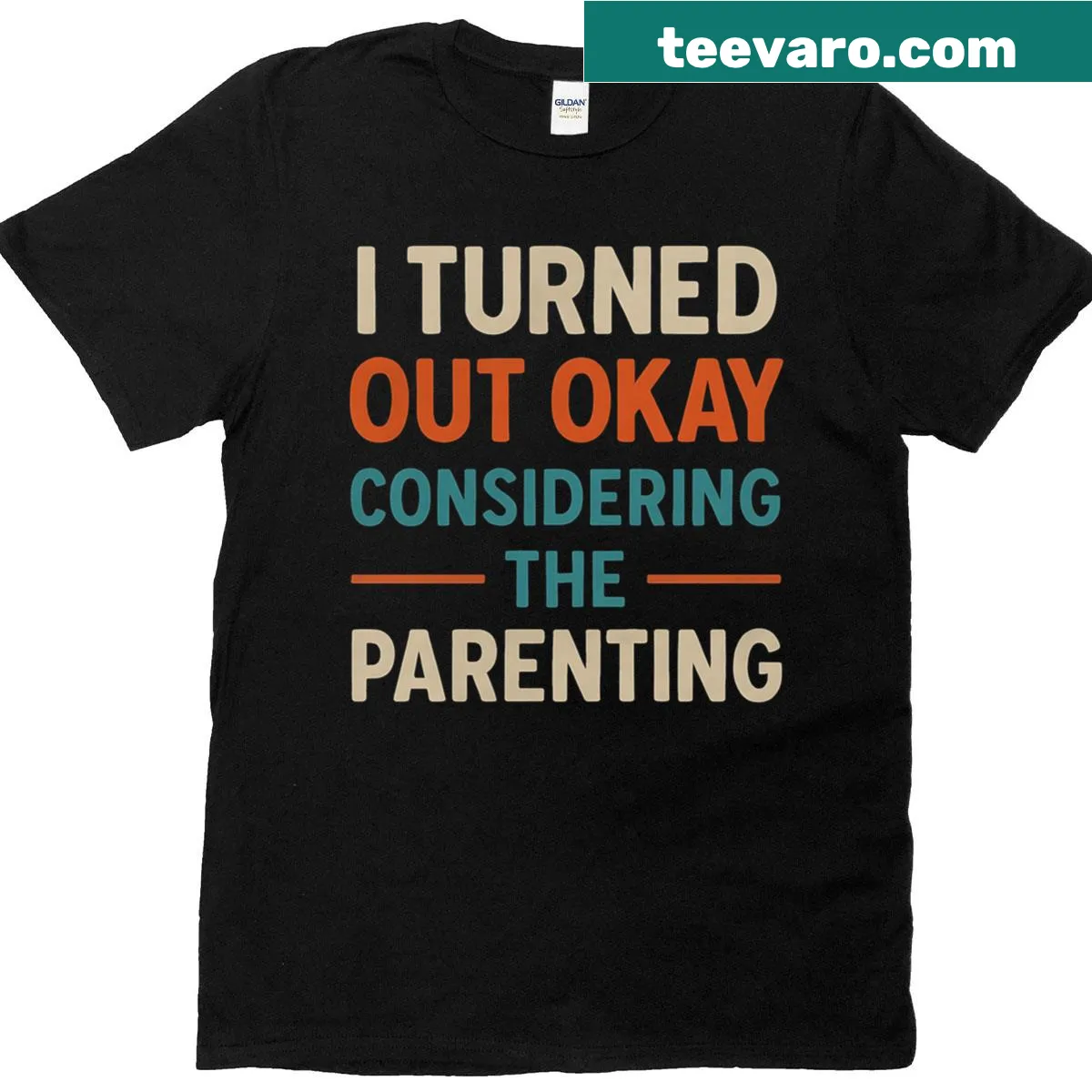 Funny t-shirt for parents stating 'I Turned Out Okay Considering The Parenting.' — on a men's t-shirt