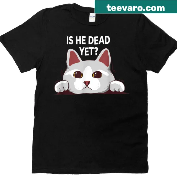 Funny t-shirt with text 'Is He Vintage Dead Yet' regarding cats