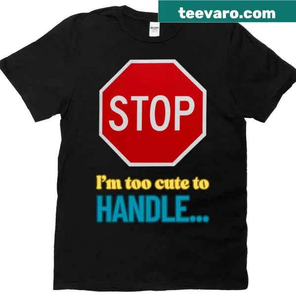 Funny T-shirt with text: Stop, I'm too cute to handle