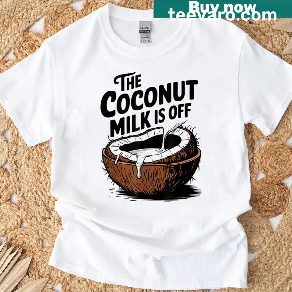 T-shirt with humorous text 'The Coconut Milk Is Off'
