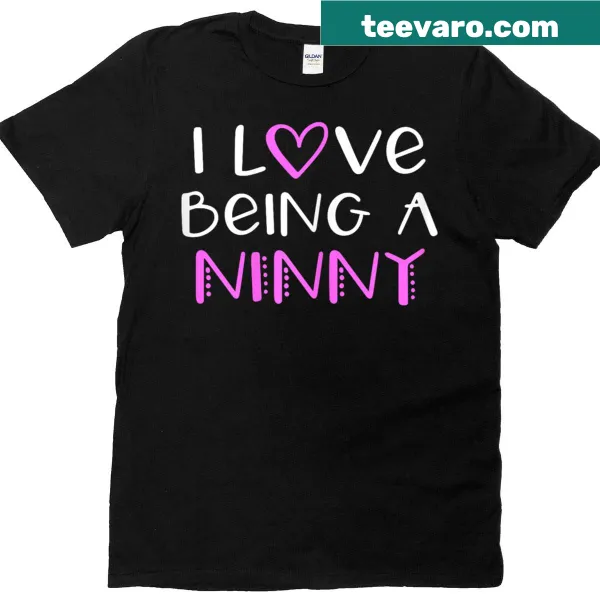 Cute typography shirt that says 'I Love Being A Ninny'