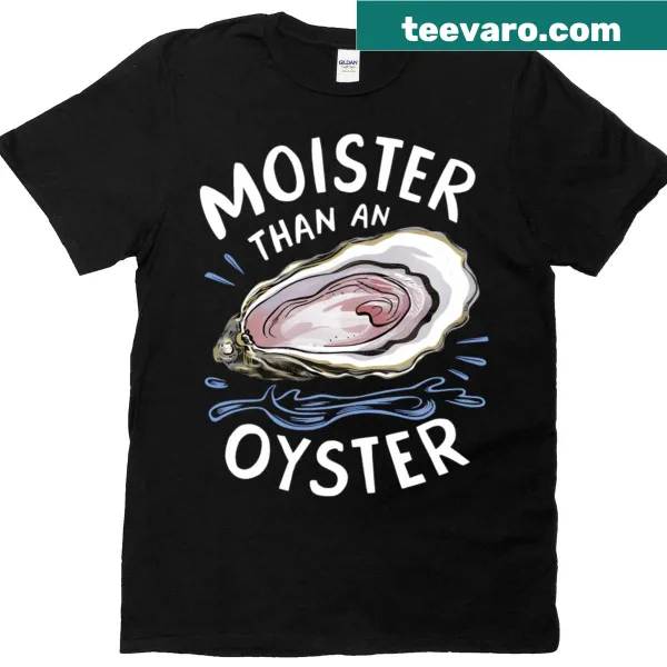 Funny T-shirt with 'Moister Than An Oyster' text
