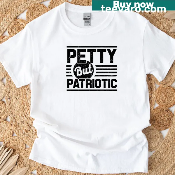 Witty T-shirt with the phrase 'Petty But Patriotic' in bold text