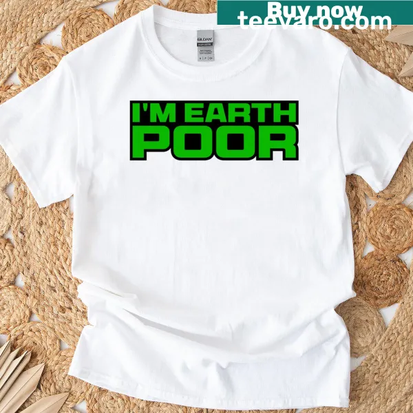T-shirt with the humorous phrase 'im earth poor' in bold typography