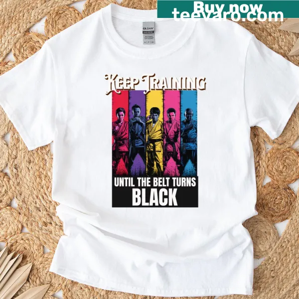 Inspirational martial arts T-shirt with 'Keep Training Until Belt Turns Black' text.