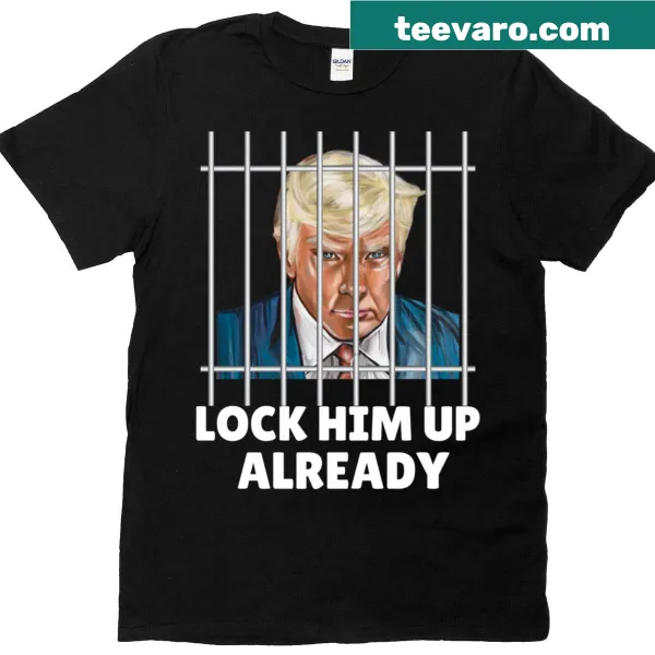 T-shirt with the phrase 'Lock Him Up Already'