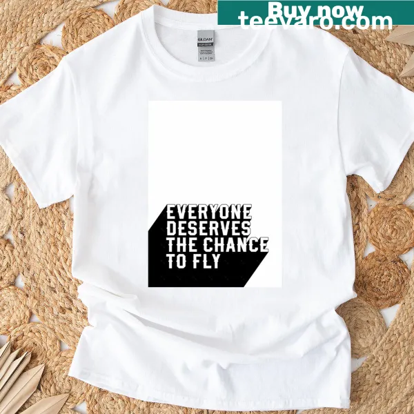 T-shirt with the phrase 'Everyone Deserves The Chance To Fly'