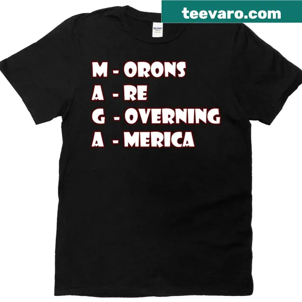 Bold political T-shirt with the text 'Morons Are Governing America'.