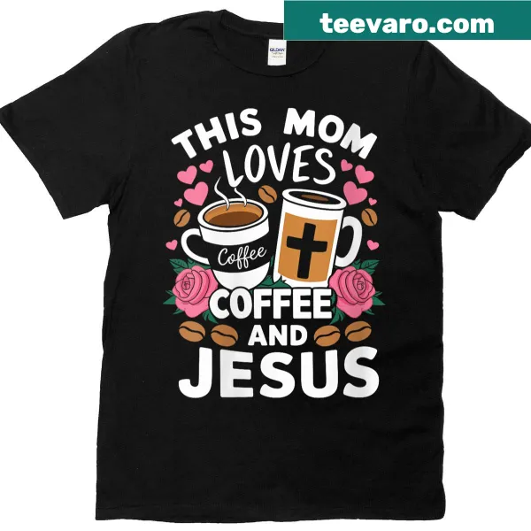 T-shirt with the phrase 'This Mom Loves Coffee And Jesus' in a playful font