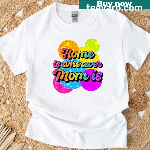 Wholesome T-shirt with 'Home Is Wherever Mom Is' slogan