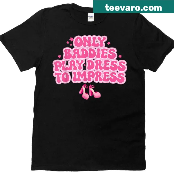 Playful typography t-shirt saying 'Only Baddies Play Dress To Impress'