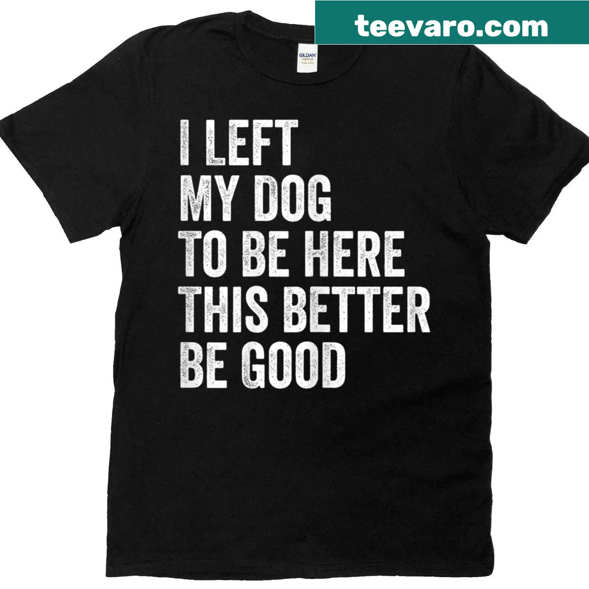Funny T-shirt with 'I Left My Dog To Be Here' text — on a men's t-shirt