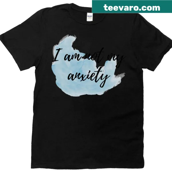 T-shirt that states 'I Am Not My Anxiety', promoting positive affirmations