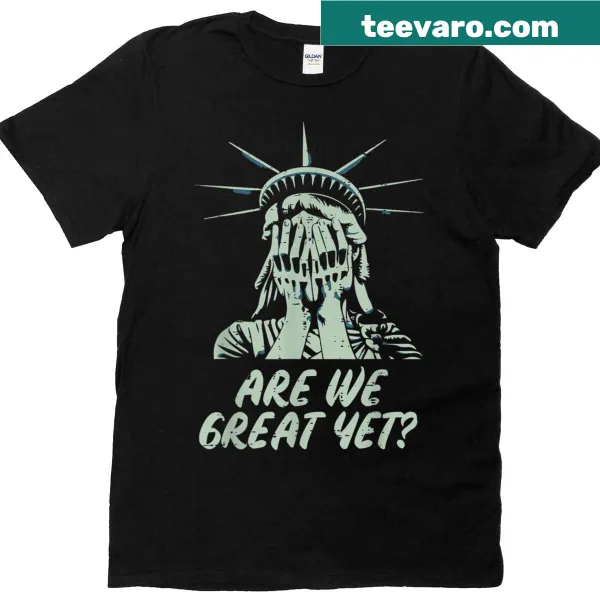 T-shirt with Statue of Liberty and the phrase Are We Great Yet?