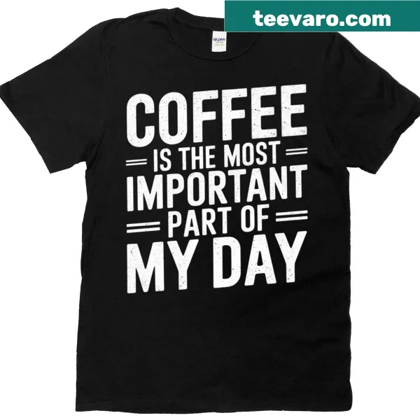 T-shirt with 'Coffee Is The Most Important Part Of My Day' text