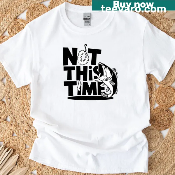 Funny fishing t-shirt with the phrase 'Not This Time'