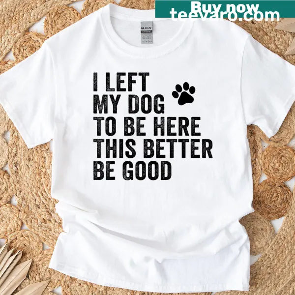 Funny dog joke t-shirt with humorous phrase about leaving a dog