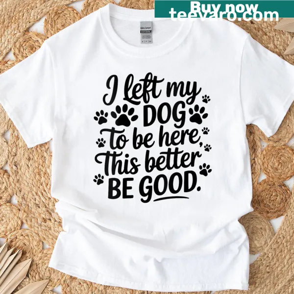 T-shirt with humorous text about leaving a dog for an event