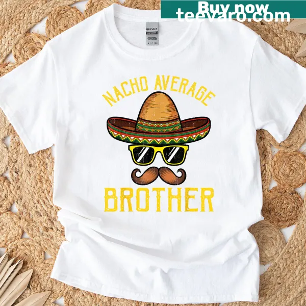 Funny Cinco De Mayo t-shirt with sombrero and Nacho Average Brother text