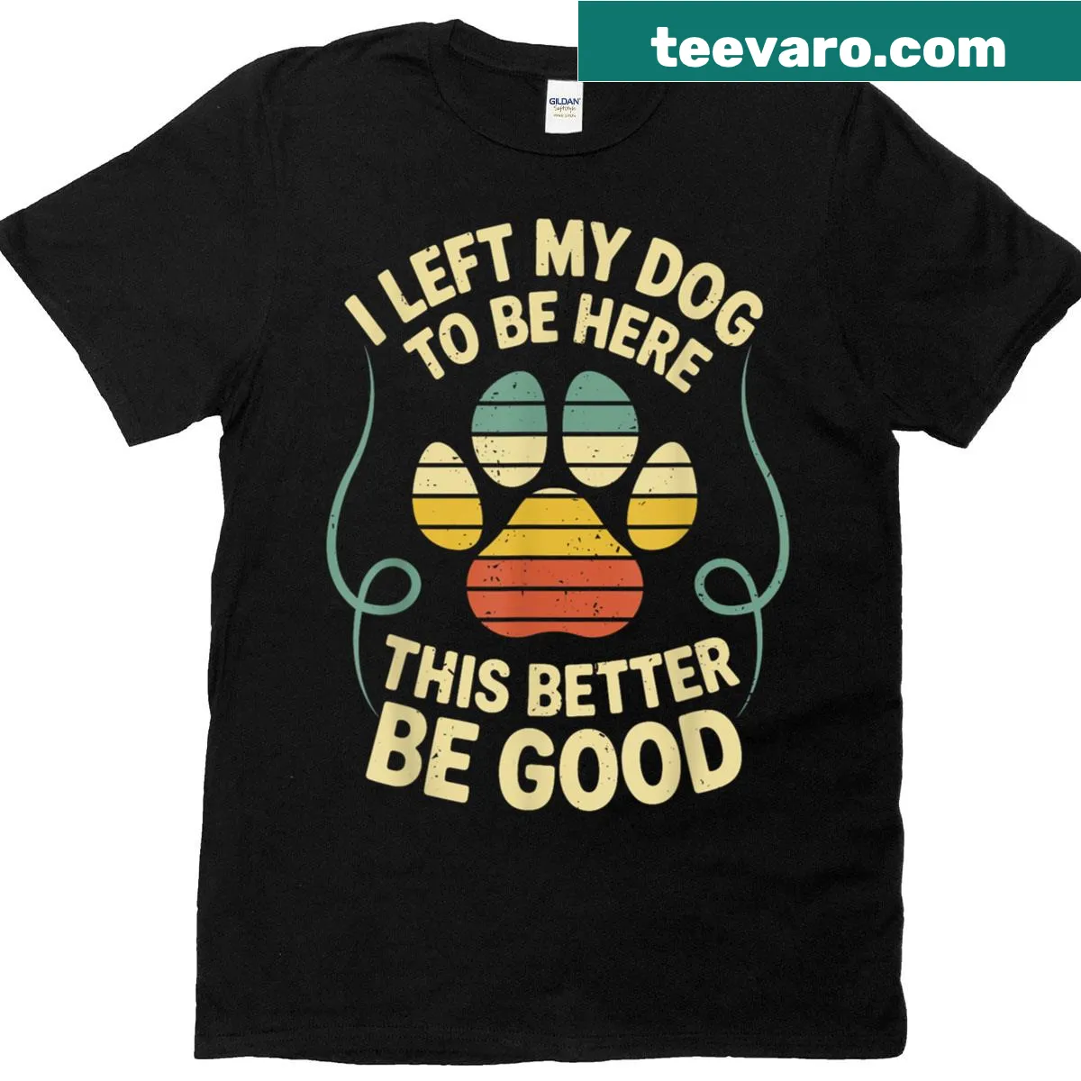 Fun t-shirt with the phrase 'I Left My Dog To Be Here This Better Be Good' — on a men's t-shirt