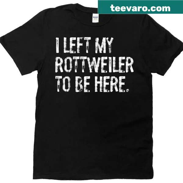 T-shirt with humorous text about leaving a Rottweiler behind