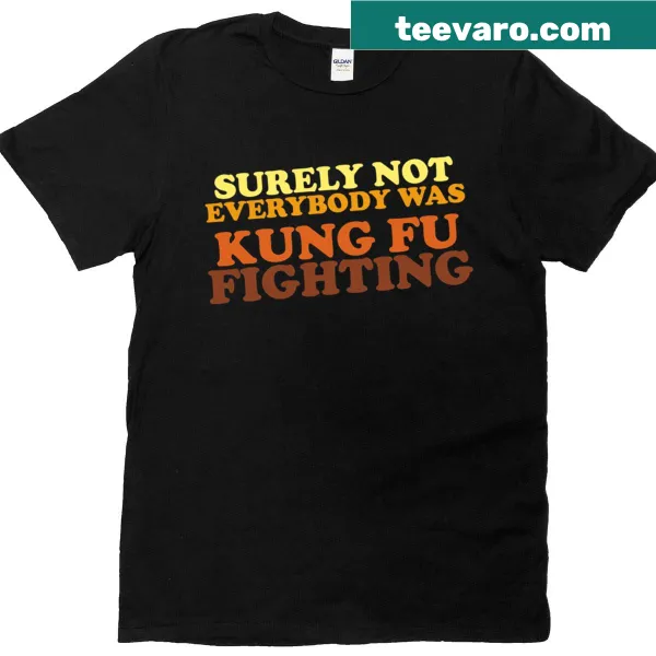 Humorous T-shirt with 'Surely Not Everybody Was Kung Fu Fighting' text