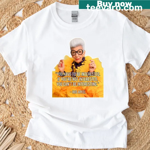Be Interested phrase inspired by Iris Apfel on T-shirt