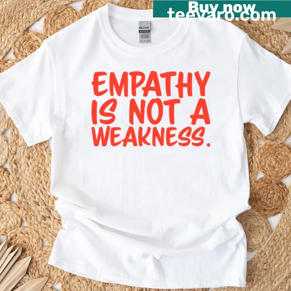 Inspirational T-shirt featuring 'Empathy Is Not A Weakness' text