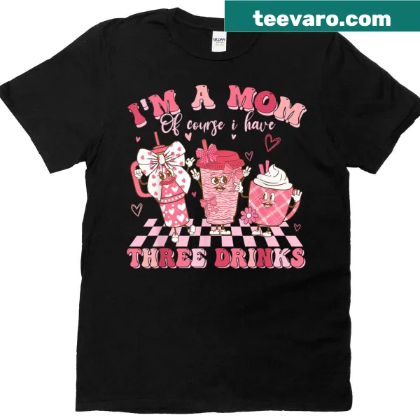 Funny T-shirt for moms with the text 'I'm A Mom Of Course I Have Three Drinks'