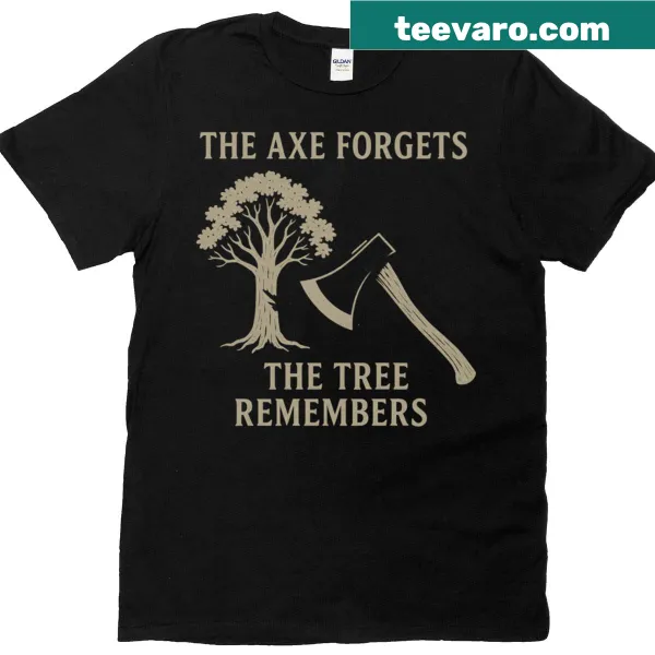 T-shirt with the profound phrase 'The Axe Forgets The Tree Remembers'