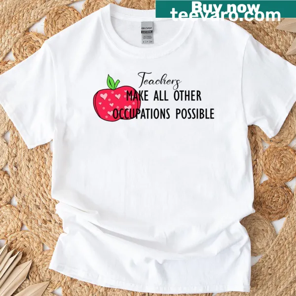 Classic t-shirt proclaiming 'Teachers Make All Other Occupations Possible'