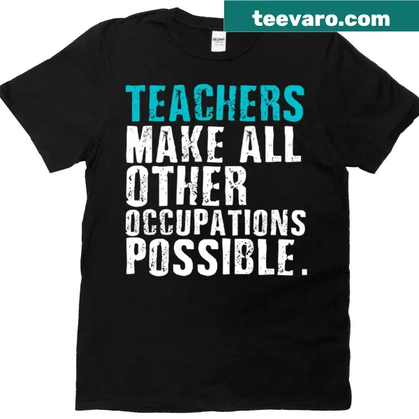 Classic tee with bold statement: Teachers Make All Other Occupations Possible