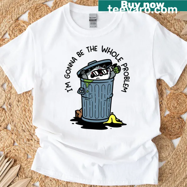 Funny t-shirt with the text 'I'm Gonna Be The Whole Problem'