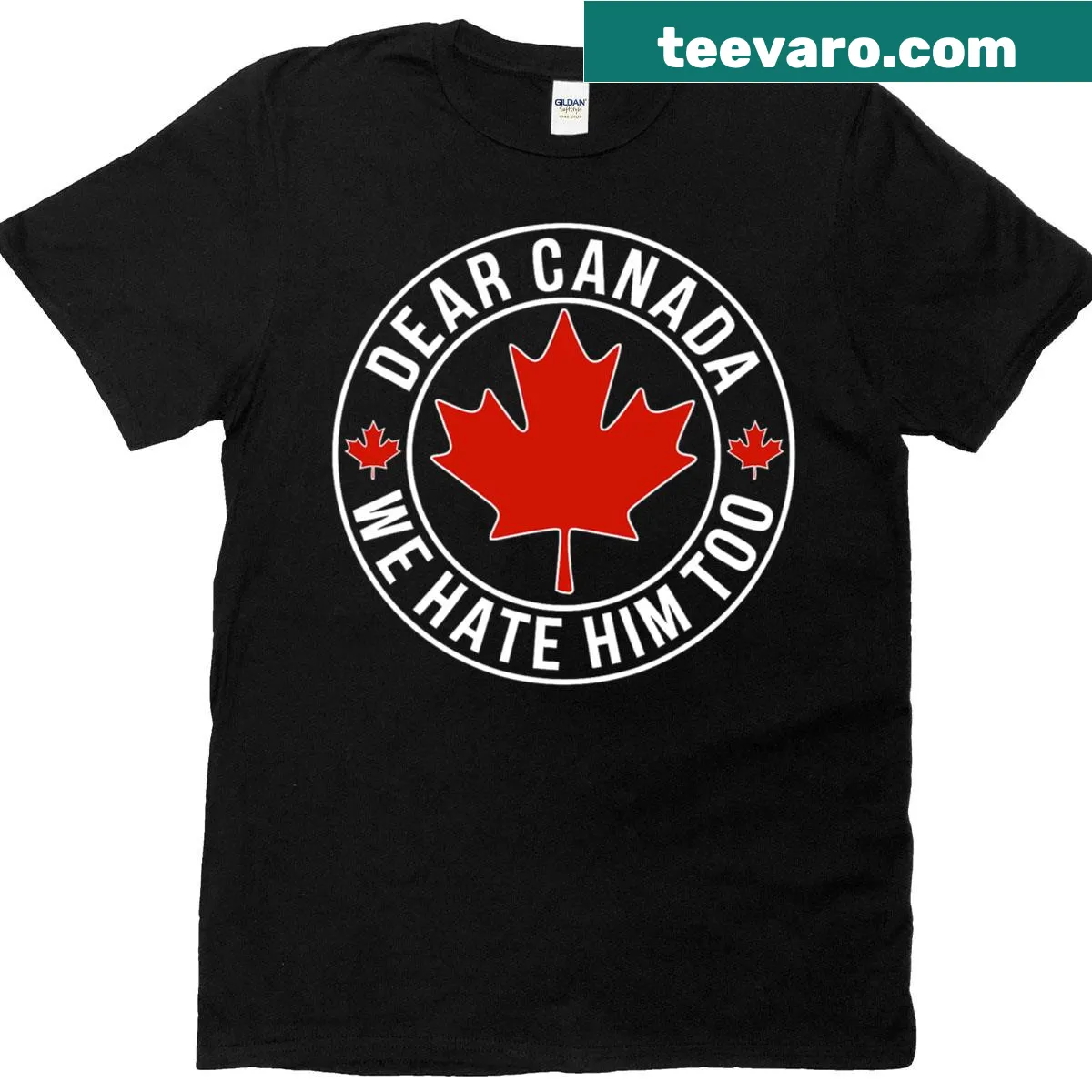Shirt featuring the phrase 'Dear Canada, We Hate Him Too' in bold typography — on a men's t-shirt