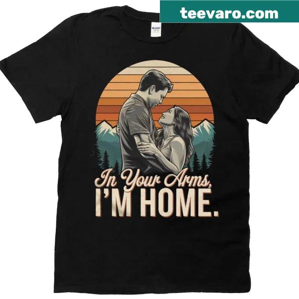 Classic t-shirt with the heartfelt message 'In Your Arms I'm Home'