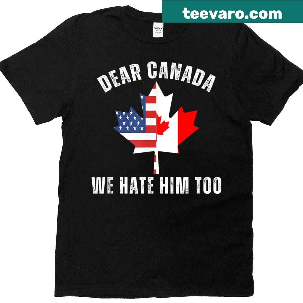 Political T-shirt reading 'Dear Canada We Hate Him Too' in bold letters — on a men's t-shirt