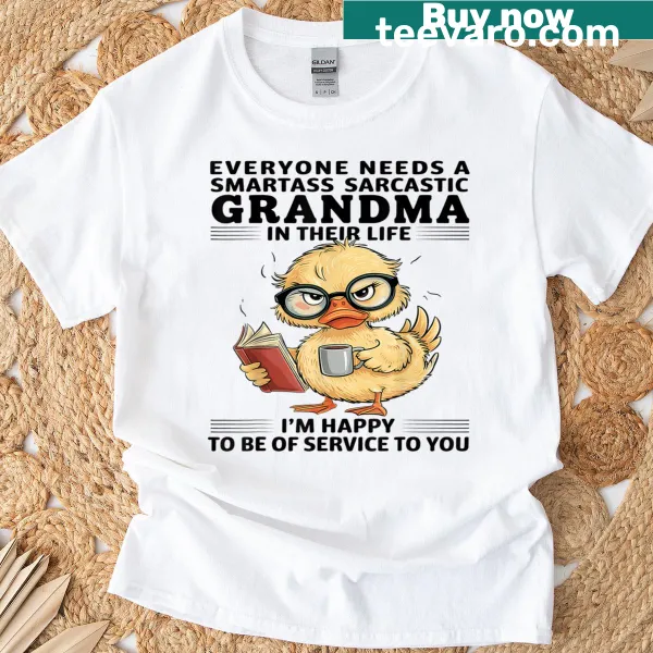 Text on a classic t-shirt: 'Everyone Needs A Smartass Sarcastic Grandma In Their Life'