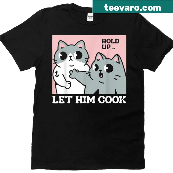 T-shirt with the humorous phrase 'Hold Up Let Him Cook'