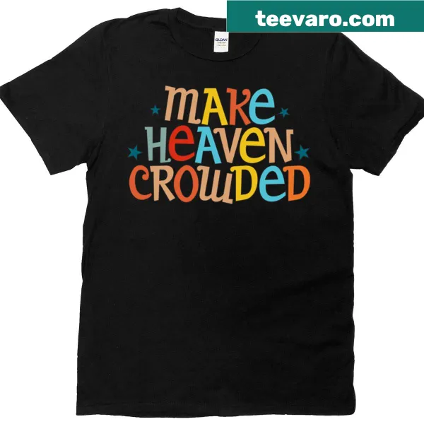 Make Heaven Crowded inspirational text t-shirt