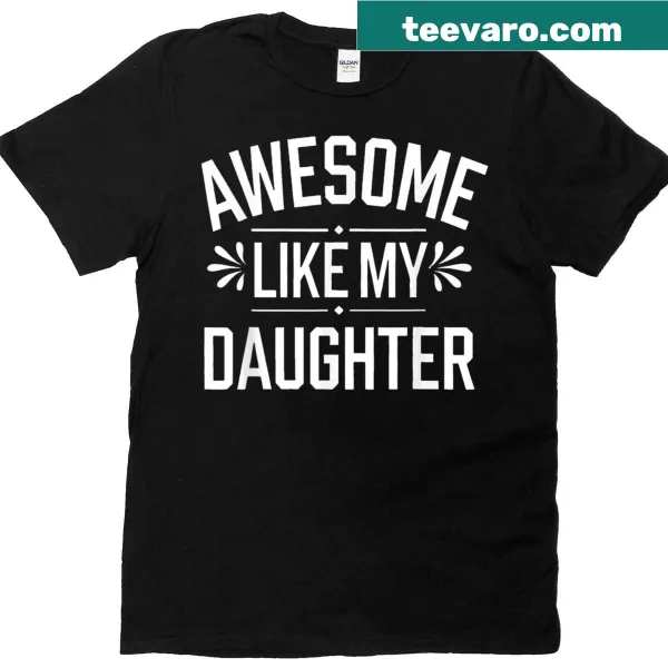 Funny t-shirt stating 'Awesome Like My Daughter' for proud dads