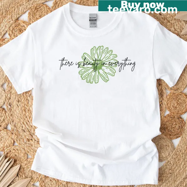 Inspirational t-shirt with the phrase There Is Beauty In Everything