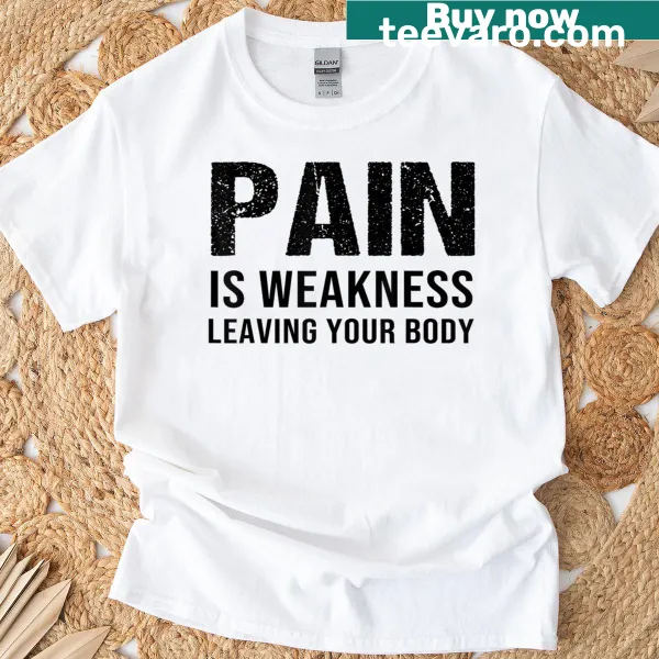 Inspirational fitness shirt with the phrase 'Pain Is Weakness Leaving Your Body'