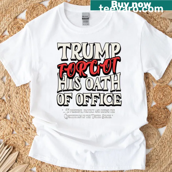 Humorous T-shirt featuring the phrase about Trump's oath and the Constitution.