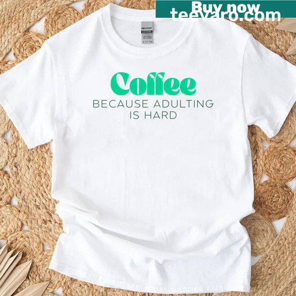 Funny T-shirt with the quote 'Coffee Because Adulting Is Hard' for coffee lovers.