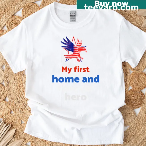 T-shirt that reads 'My First Home And Forever Hero'