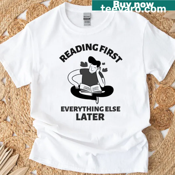 T-shirt proclaiming 'Reading First Everything Else Later' for avid readers