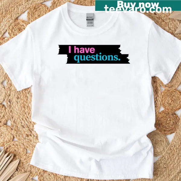 Simple text design stating 'I Have Questions' on a t-shirt
