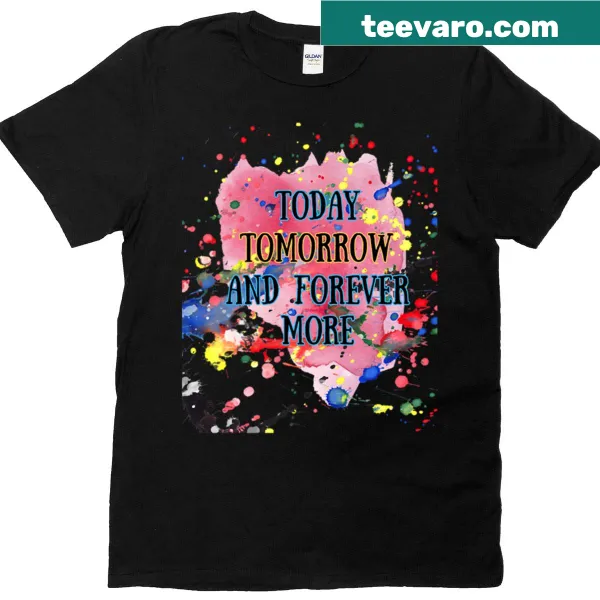 T-shirt featuring the phrase 'Today Tomorrow And Forever More' in elegant text.
