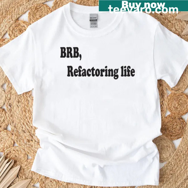 Funny developer quote t-shirt with 'Brb Refactoring Life' text