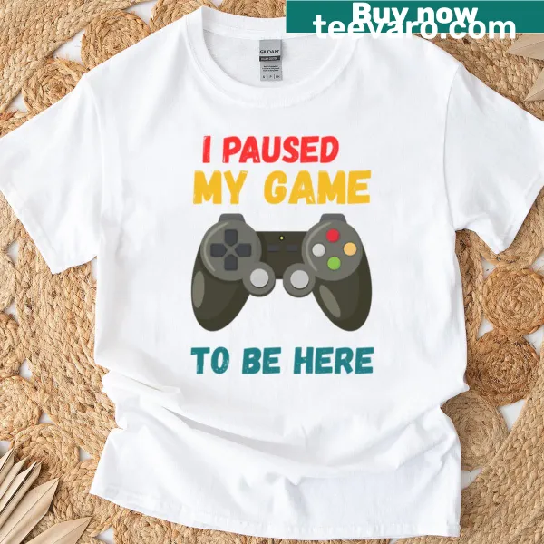 Funny gaming t-shirt with 'I Paused My Game To Be Here' text